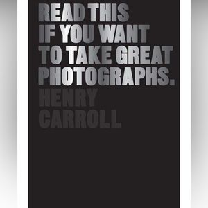 Read This if You Want To Take Great Photographs - Henry Carroll